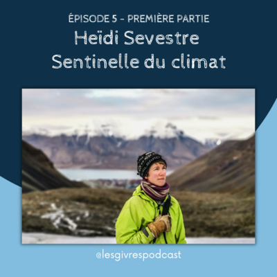 Épisode 5 - 1/2 - Heïdi Sevestre : Sentinelle du climat