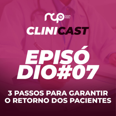 Episódio #07 - 3 Passos Para Garantir o Retorno dos Pacientes