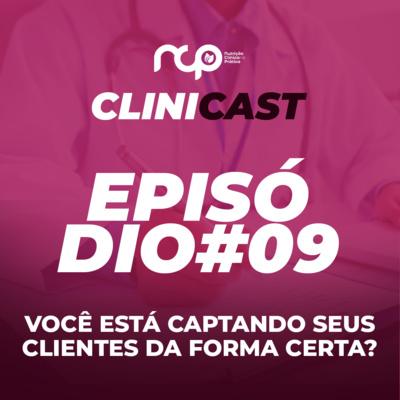 Episódio #09 - Você está captando seus clientes da forma certa?
