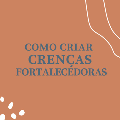 Como criar crenças fortalecedoras