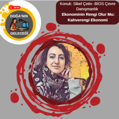Doğa'nın Geleceği - Bölüm 5 "Konu: Ekonominin Rengi Olur mu? Kahverengi Ekonomi - Konuk: Sibel Çetin - Bios Çevre Danışmanlık" episode artwork
