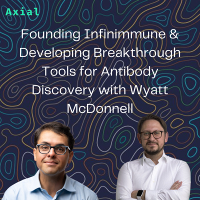 Founding Infinimmune & Developing Breakthrough Tools for Antibody Discovery with Wyatt McDonnell