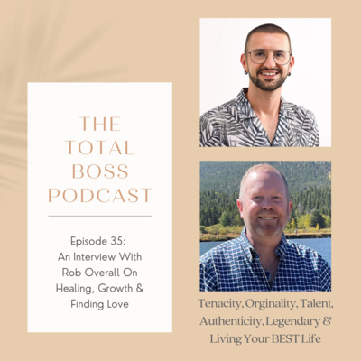 35 - An Interview With Rob Overall On Healing, Growth & Finding Love