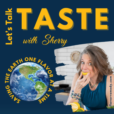 Let\'s Talk Taste With Sherry, Saving the Earth One Flavor at a Time