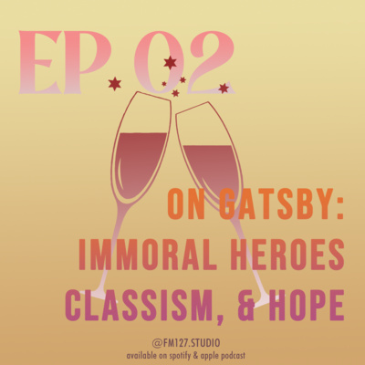 02 On Gatsby: Immoral Heroes, Classism, & Hope 02 On Gatsby: Immoral Heroes, Classism, & Hope