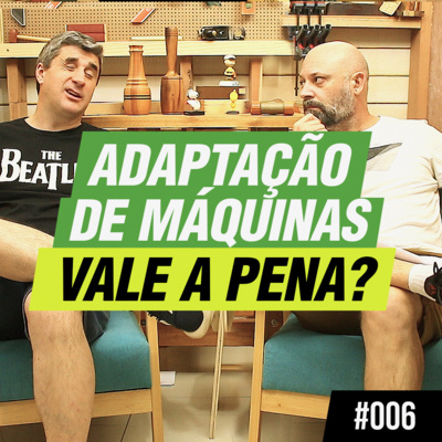 Adaptação e Inversão de Máquinas na Marcenaria: Vale a pena? - Podcast Empoeirados #006