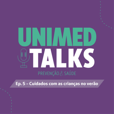 Unimed Talks | EP 05 | Cuidados com as crianças no verão com Dra. Marcela Barros e Dra. Patrícia Hohendorff
