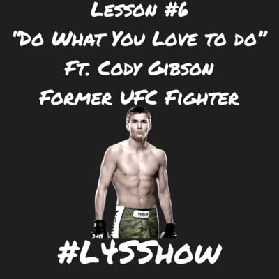 Lesson #6 "Do What You Love to Do" ft Cody Gibson (Former UFC Fighter)