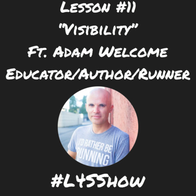 Lesson #11- "Visibility" ft. Adam Welcome (Educator, Author, Runner)