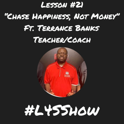 Lesson #21- "Chase Happiness, Not Money" ft. Terrance Banks (Teacher/Coach)
