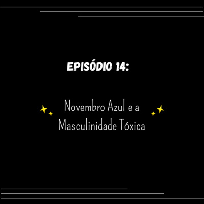 Episódio 14: Novembro azul e a masculinidade tóxica