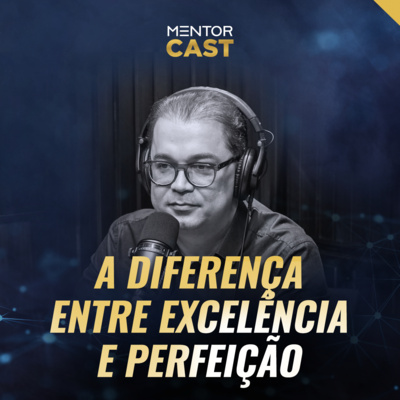 MentorCast #96 - A diferença entre excelência e perfeição episode artwork
