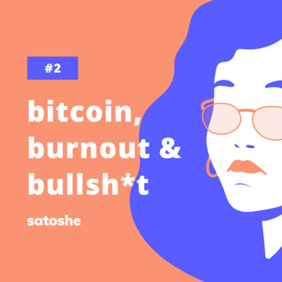 Bitcoin, Burnout & Bullsh*t | SatoSHE Show #2