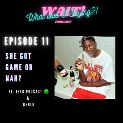 Episode 11 - She Got Game or nah? 🏀