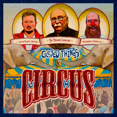 Created Things - Circus! Ft. Father Frank Cancro