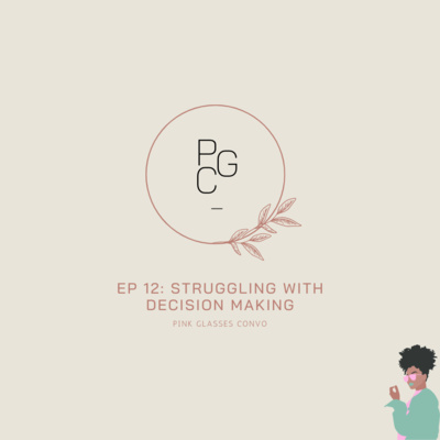 Episode 12 | Struggling with Decision Making