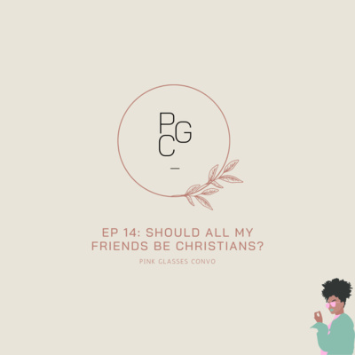 Episode 14 | Should all my friends be Christians?