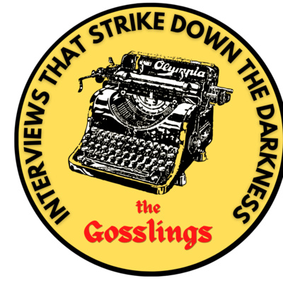 The Gosslings - Interviews that strike down the darkness!