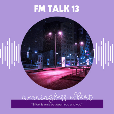 FM Talk 13: Meaningless effort