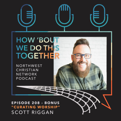 208 Bonus: Scott Riggan--Curating Worship