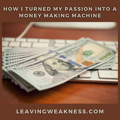 How I turned my passion into a money making machine