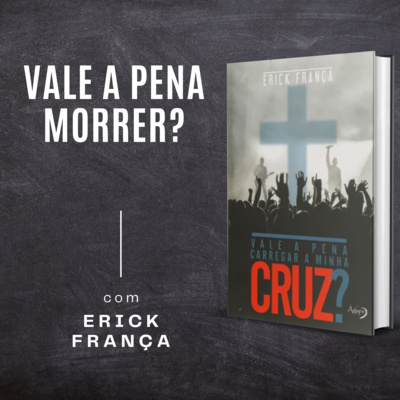 #09 - Vale a Pena Morrer? | Vale a Pena Carregar a Minha Cruz?