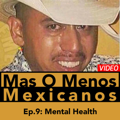 (Video) Mexican Mental Health - Mas O Menos Mexicanos: A Mexican Culture Podcast episode artwork