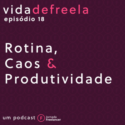 #18 Rotina, Caos & Produtividade