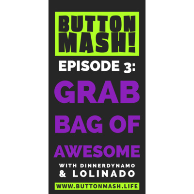 Episode 3: Grab Bag of Awesome