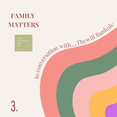 Family Matters - In Conversation with Thywill Bankole (Part 1)