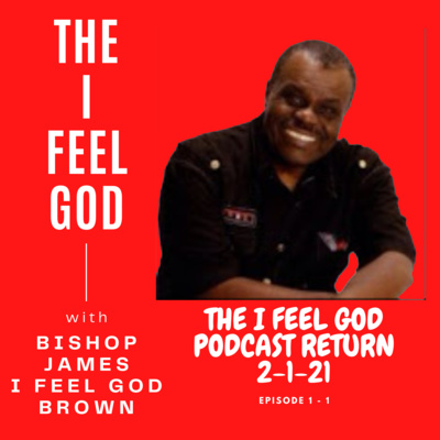 The I Feel God Podcast Returns 2-1-21