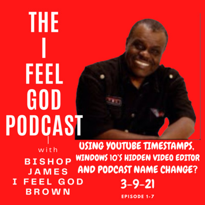 3-9 I Feel God Vcast - Using Youtube Timestamps - Windows 10’s Hidden Video Editor - Shourl We Change Our Podcast Name 