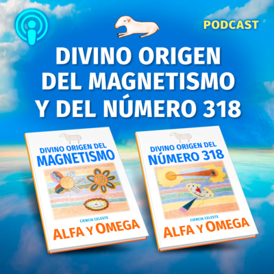 Divino Origen del Magnetismo y del Número 318 por Alfa y Omega