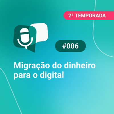 PodTransferir #2 | Episódio #6 | Migração do dinheiro para o digital