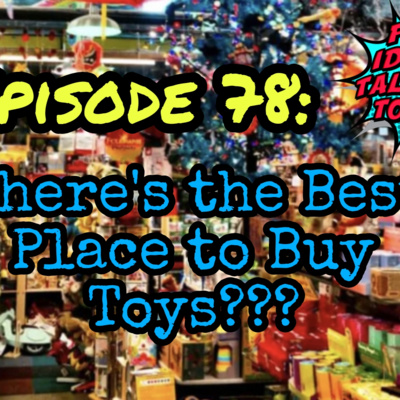 Ep 78 | Where's the Best Place to Buy Toys?