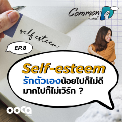 COMMON :D podcast#8 : Self-esteem รักตัวเองมากไปก็ไม่ดี น้อยไปก็ไม่เวิร์ก ?