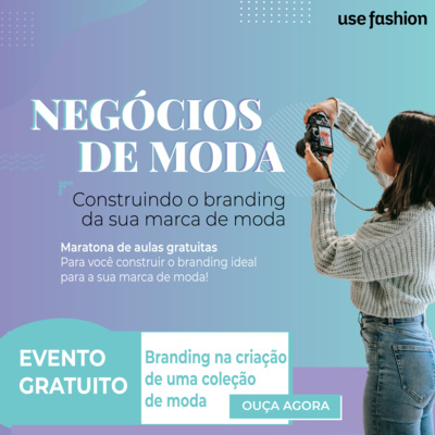 Negócios de moda: Como o Branding pode impactar na criação de uma coleção de moda (parte 2)