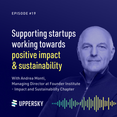 #19: Supporting startups working towards positive impact & sustainability | Talk with Andrea Monti - Managing Director @ Founder Institute - Impact and Sustainability Chapter