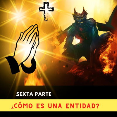 Sexta Parte: ¿CÓMO ES FÍSICAMENTE UNA ENTIDAD?