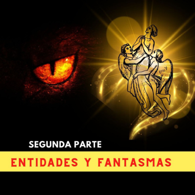 Segunda Parte: ¿QUÉ SON LAS ENTIDADES Y FANTASMAS ?