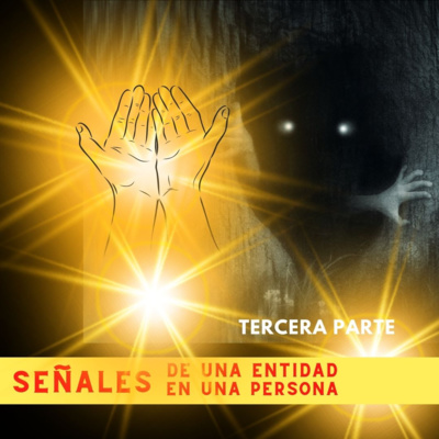 Tercera Parte: ¿CUÁLES SON LAS SEÑALES DE UNA ENTIDAD EN UNA PERSONA?
