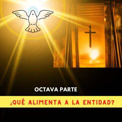 Octava Parte: ¿Qué alimenta y fortalece a la entidad?