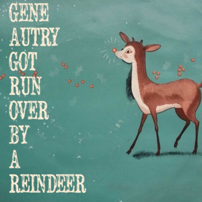 Gene Autry Got Run Over By A Reindeer