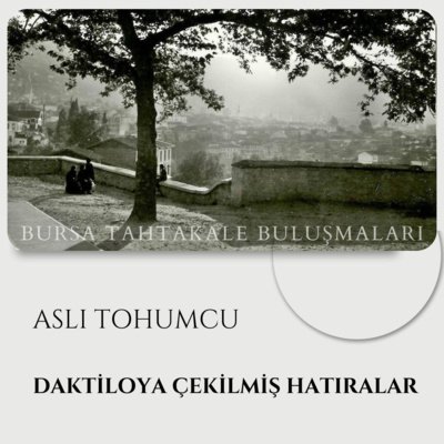 Bursa Tahtakale Buluşmaları - Aslı Tohumcu - Daktiloya Çekilmiş Hatıralar episode artwork