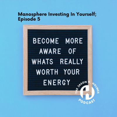 Manosphere Investing In Yourself; Episode 5