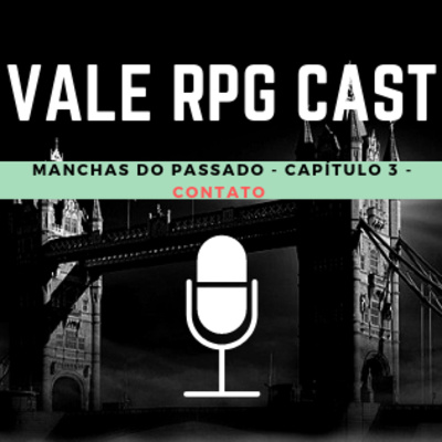 Vale RPG Cast - Manchas do Passado - Capítulo 3 - Contato