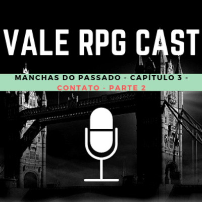 Vale RPG Cast - Manchas do Passado - Capítulo 3 - Parte 2 - Contato