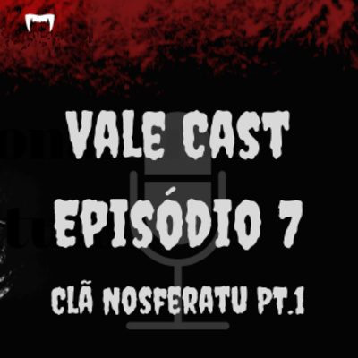 Vale Das Trevas - Valecast #07 - O Clã Nosferatu Pt.1