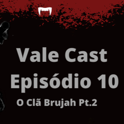 Vale Cast #10 - O Clã Brujah PT.2