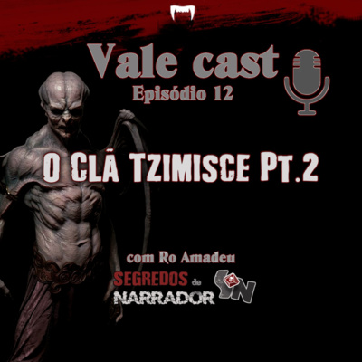 Vale Cast #12 - O Clã Tzimisce PT.2